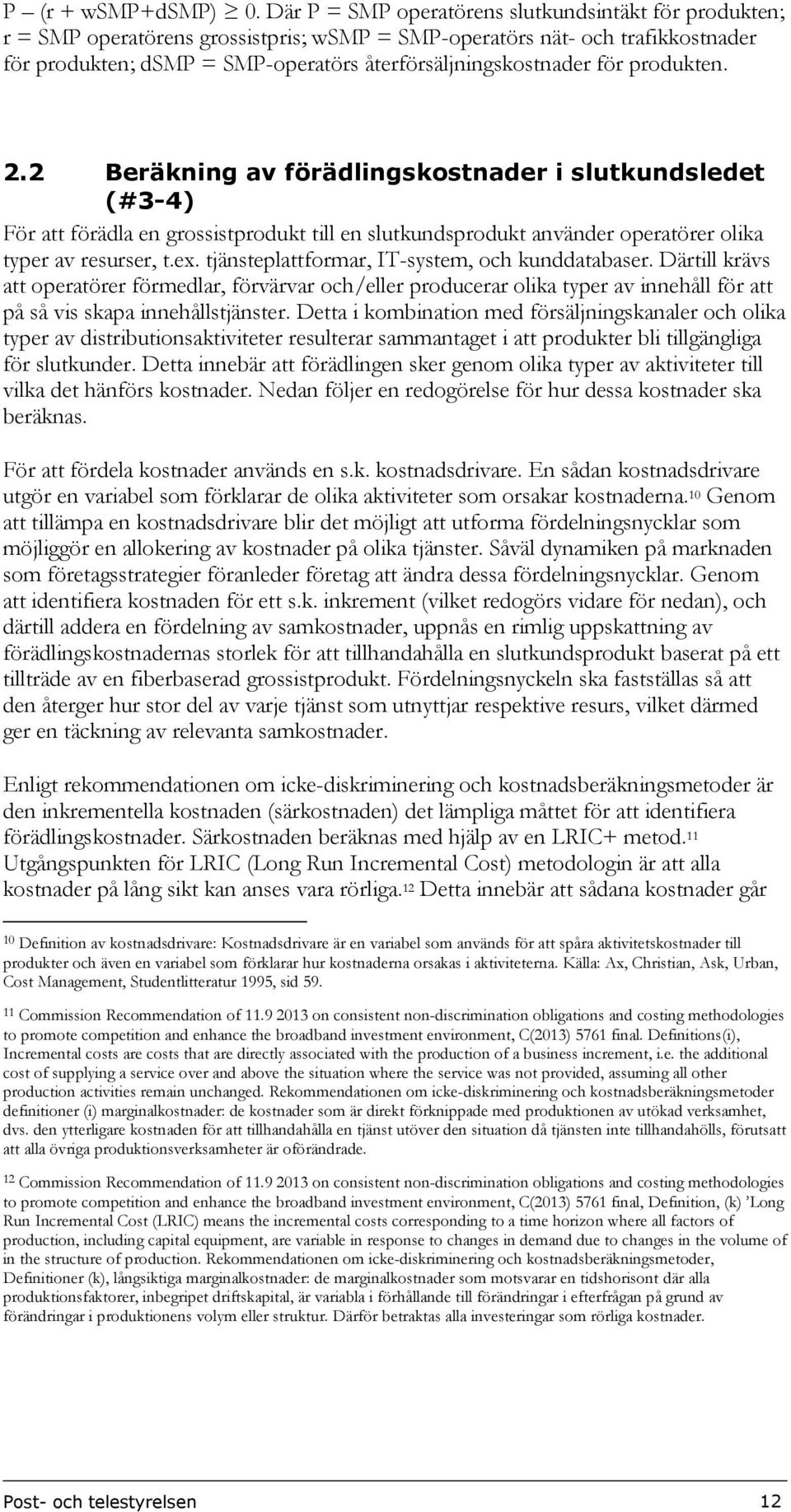 för produkten. 2.2 Beräkning av förädlingskostnader i slutkundsledet (#3-4) För att förädla en grossistprodukt till en slutkundsprodukt använder operatörer olika typer av resurser, t.ex.