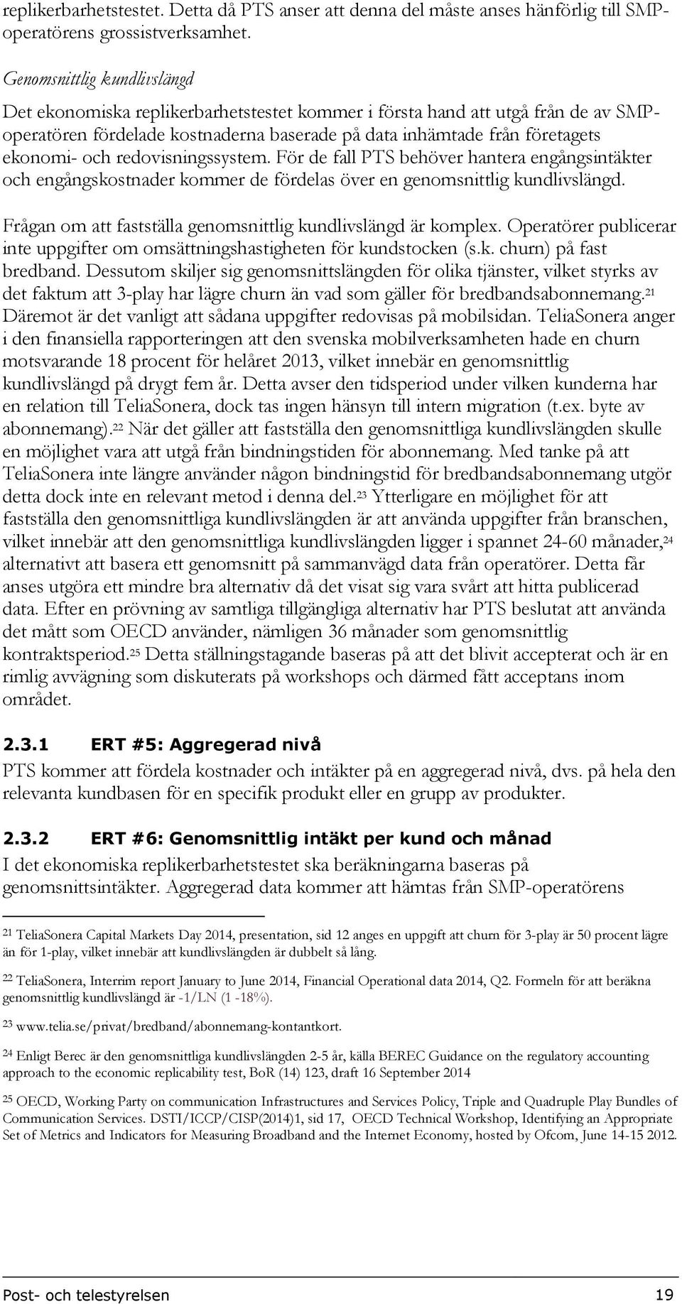 redovisningssystem. För de fall PTS behöver hantera engångsintäkter och engångskostnader kommer de fördelas över en genomsnittlig kundlivslängd.