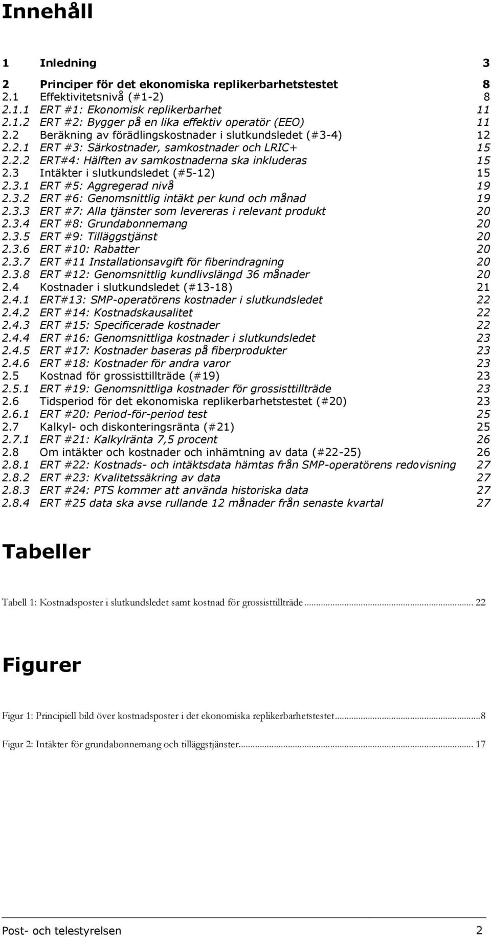 3 Intäkter i slutkundsledet (#5-12) 15 2.3.1 ERT #5: Aggregerad nivå 19 2.3.2 ERT #6: Genomsnittlig intäkt per kund och månad 19 2.3.3 ERT #7: Alla tjänster som levereras i relevant produkt 20 2.3.4 ERT #8: Grundabonnemang 20 2.