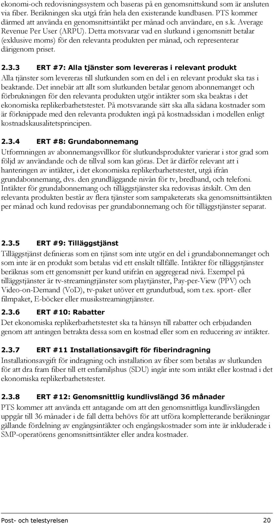 Detta motsvarar vad en slutkund i genomsnitt betalar (exklusive moms) för den relevanta produkten per månad, och representerar därigenom priset. 2.3.