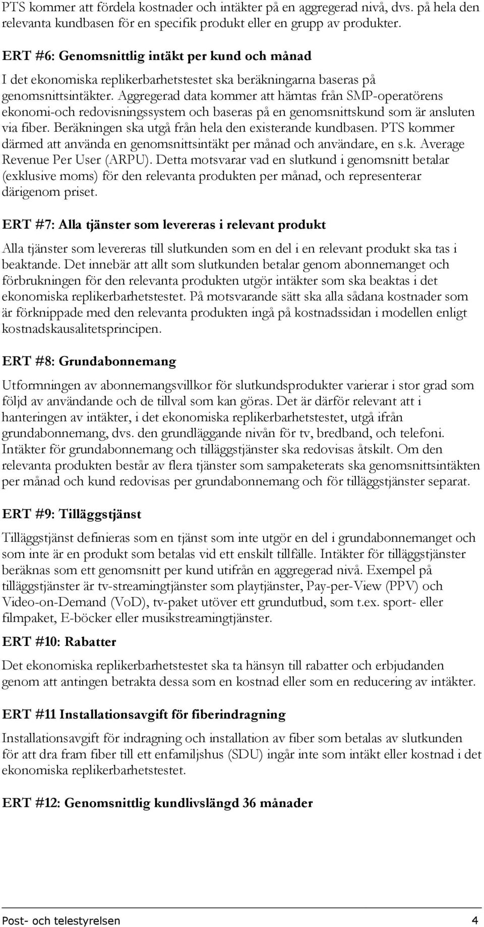 Aggregerad data kommer att hämtas från SMP-operatörens ekonomi-och redovisningssystem och baseras på en genomsnittskund som är ansluten via fiber.
