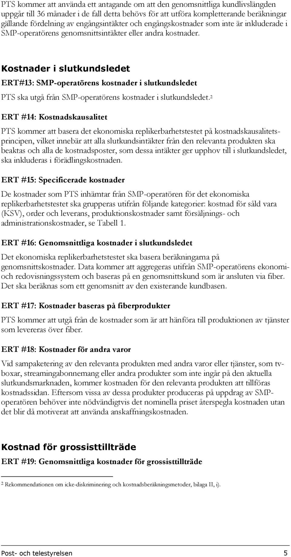 Kostnader i slutkundsledet ERT#13: SMP-operatörens kostnader i slutkundsledet PTS ska utgå från SMP-operatörens kostnader i slutkundsledet.