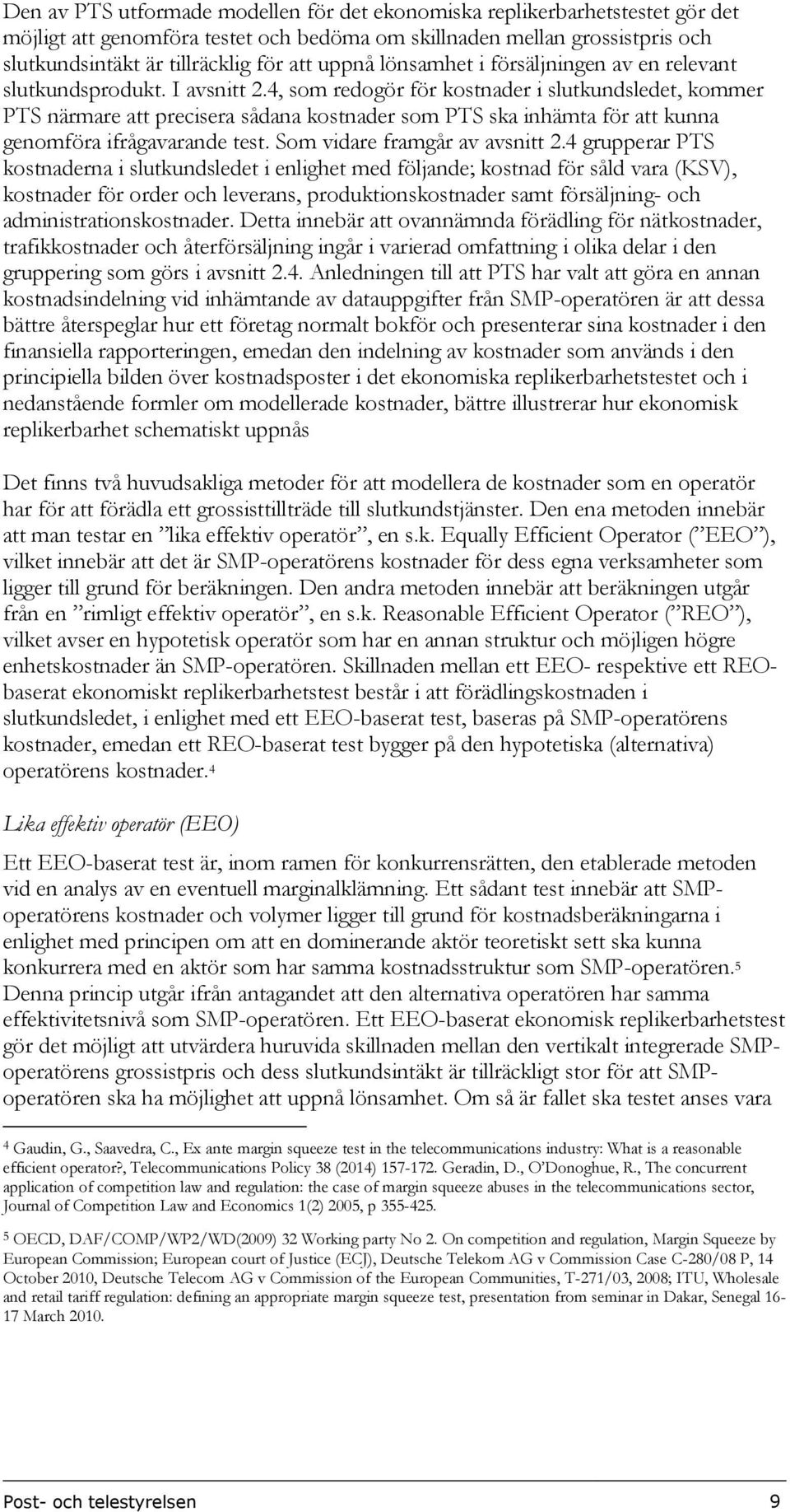 4, som redogör för kostnader i slutkundsledet, kommer PTS närmare att precisera sådana kostnader som PTS ska inhämta för att kunna genomföra ifrågavarande test. Som vidare framgår av avsnitt 2.