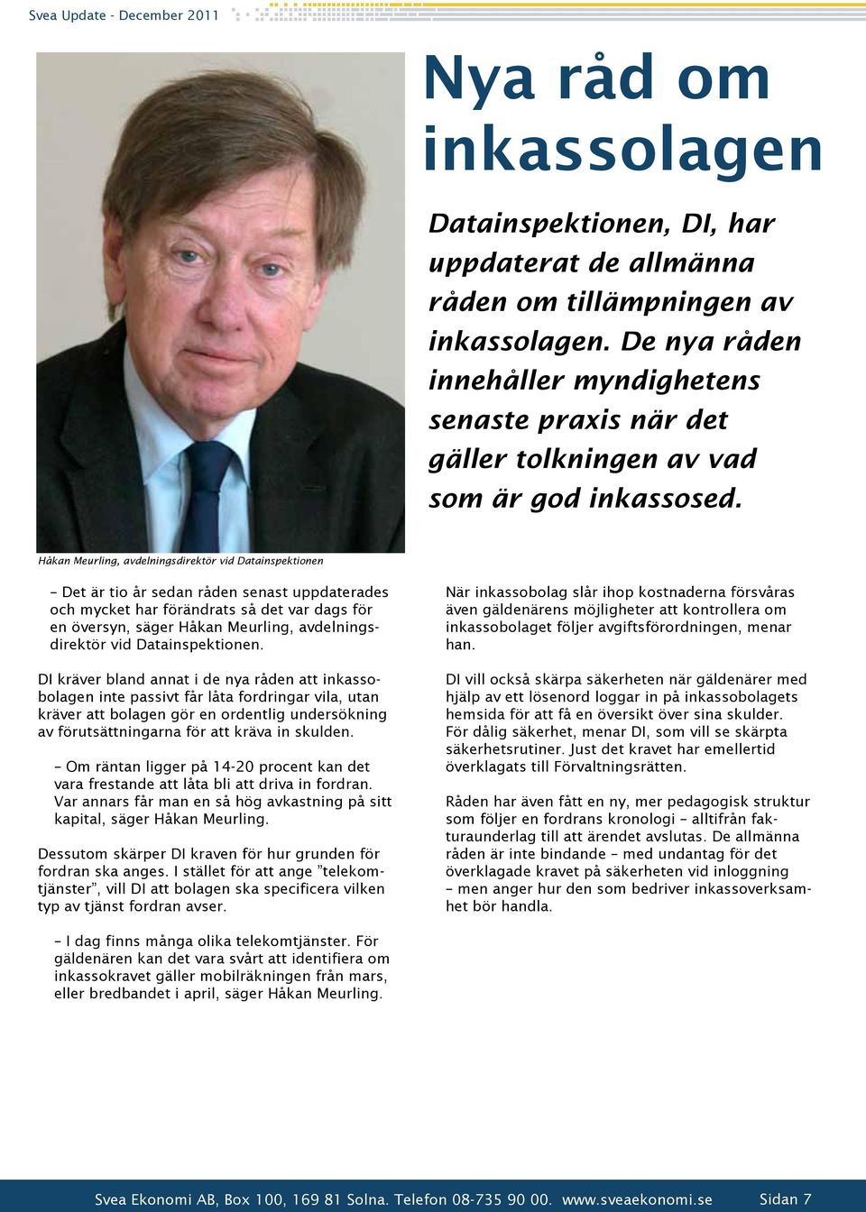 Håkan Meurling, avdelningsdirektör vid Datainspektionen Det är tio år sedan råden senast uppdaterades och mycket har förändrats så det var dags för en översyn, säger Håkan Meurling,