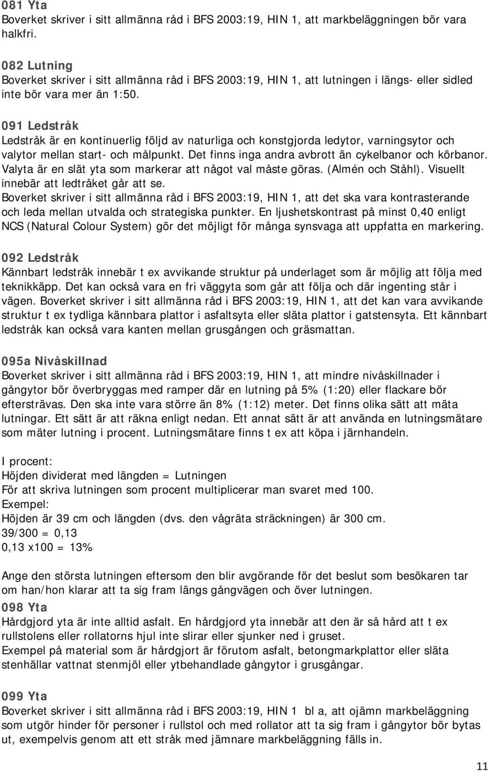 091 Ledstråk Ledstråk är en kontinuerlig följd av naturliga och konstgjorda ledytor, varningsytor och valytor mellan start- och målpunkt. Det finns inga andra avbrott än cykelbanor och körbanor.