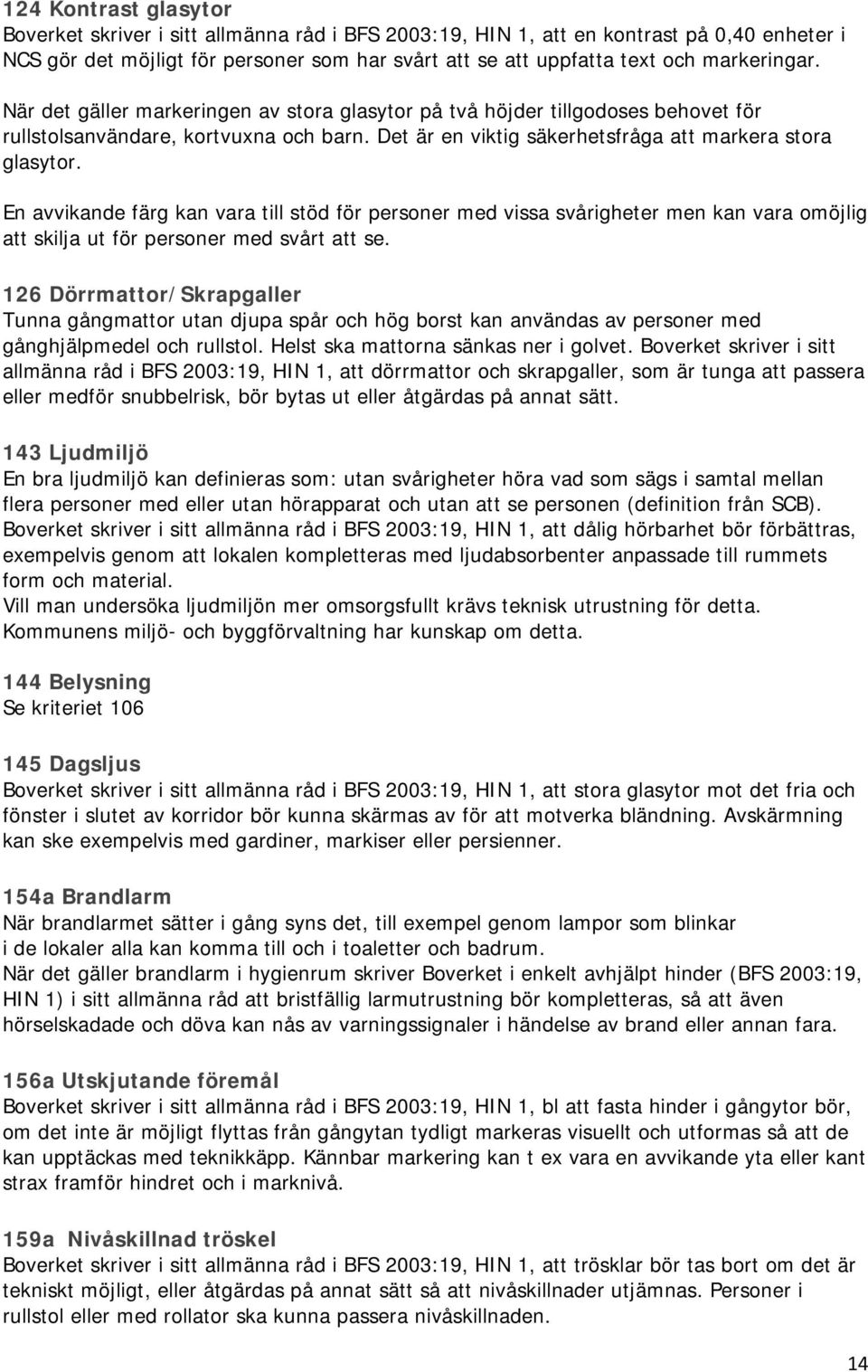 En avvikande färg kan vara till stöd för personer med vissa svårigheter men kan vara omöjlig att skilja ut för personer med svårt att se.