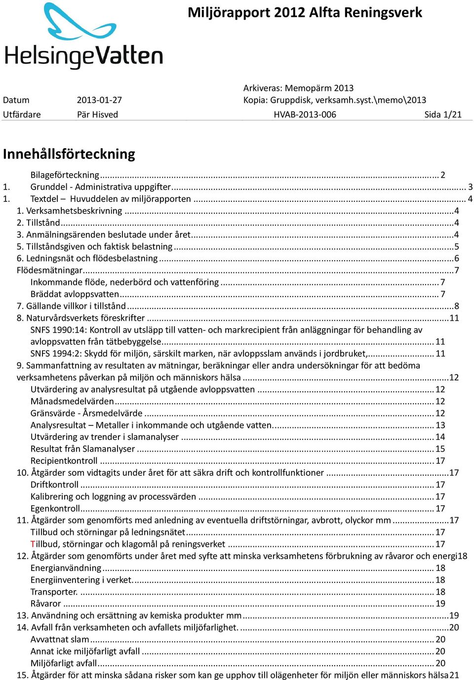 .. 7 Inkommande flöde, nederbörd och vattenföring... 7 Bräddat avloppsvatten... 7 7. Gällande villkor i tillstånd... 8 8. Naturvårdsverkets föreskrifter.