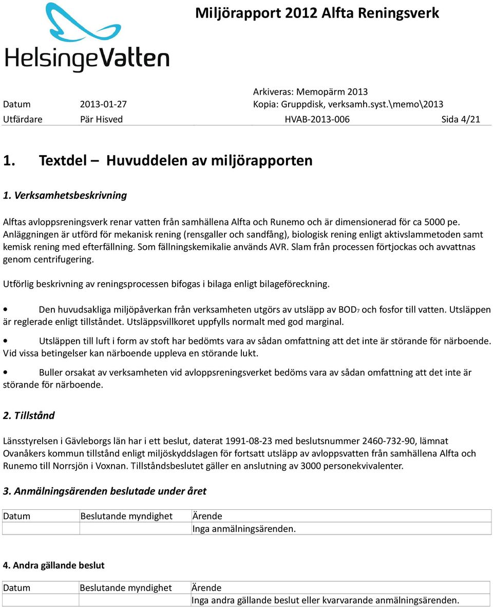Anläggningen är utförd för mekanisk rening (rensgaller och sandfång), biologisk rening enligt aktivslammetoden samt kemisk rening med efterfällning. Som fällningskemikalie används AVR.