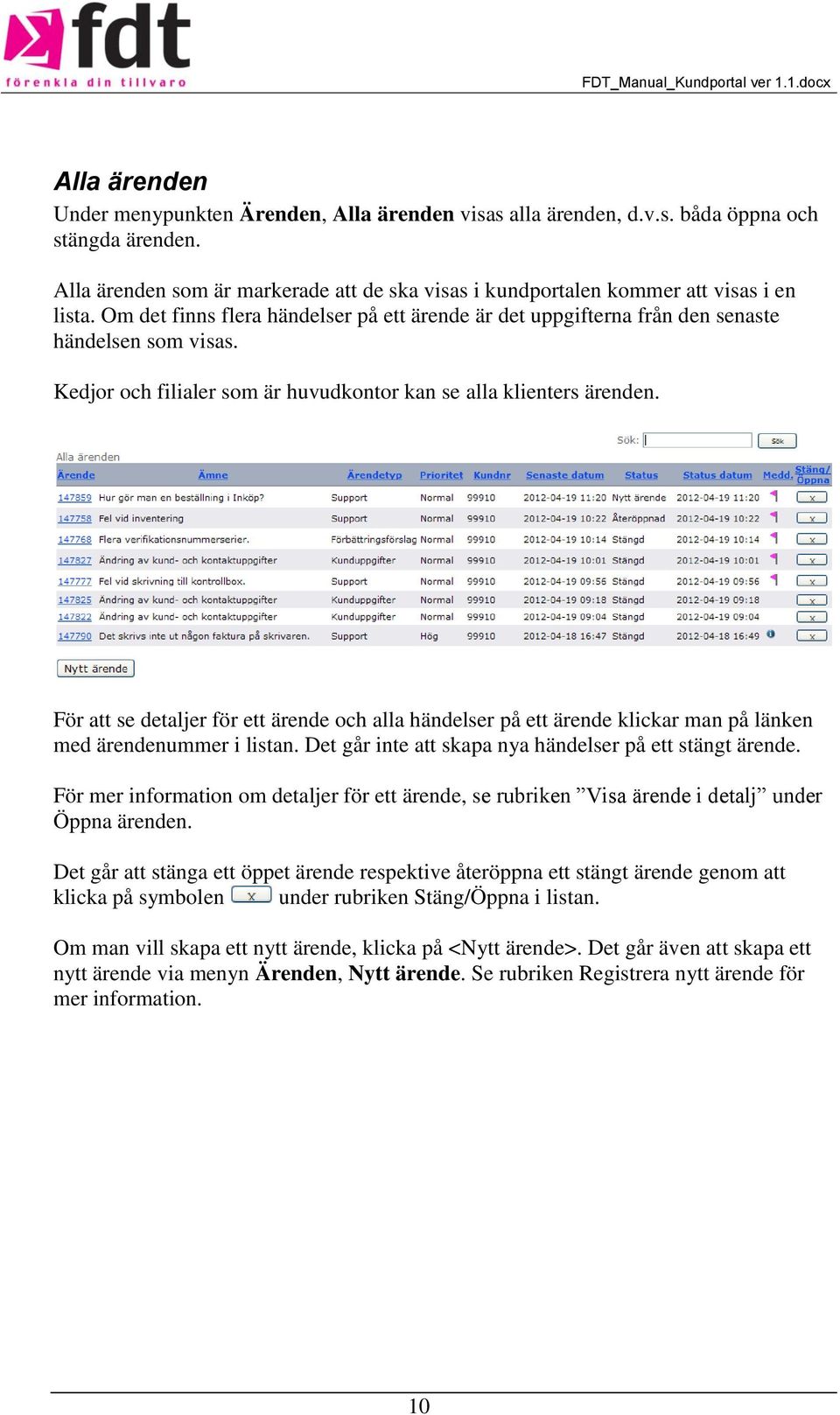 Kedjor och filialer som är huvudkontor kan se alla klienters ärenden. För att se detaljer för ett ärende och alla händelser på ett ärende klickar man på länken med ärendenummer i listan.