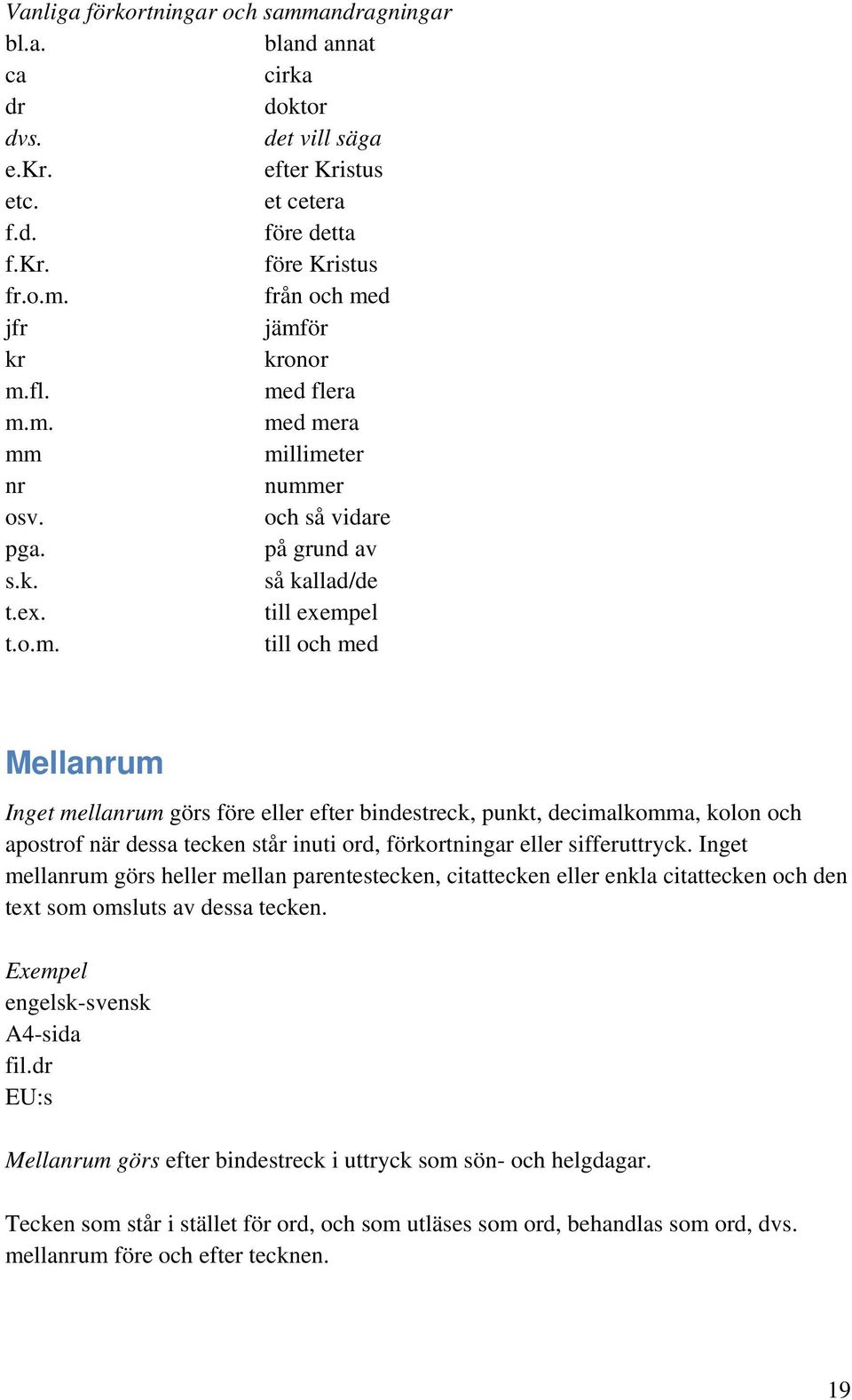 Inget mellanrum görs heller mellan parentestecken, citattecken eller enkla citattecken och den text som omsluts av dessa tecken. engelsk-svensk A4-sida fil.