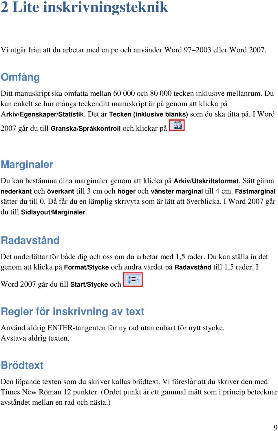 I Word 2007 går du till Granska/Språkkontroll och klickar på Marginaler Du kan bestämma dina marginaler genom att klicka på Arkiv/Utskriftsformat.