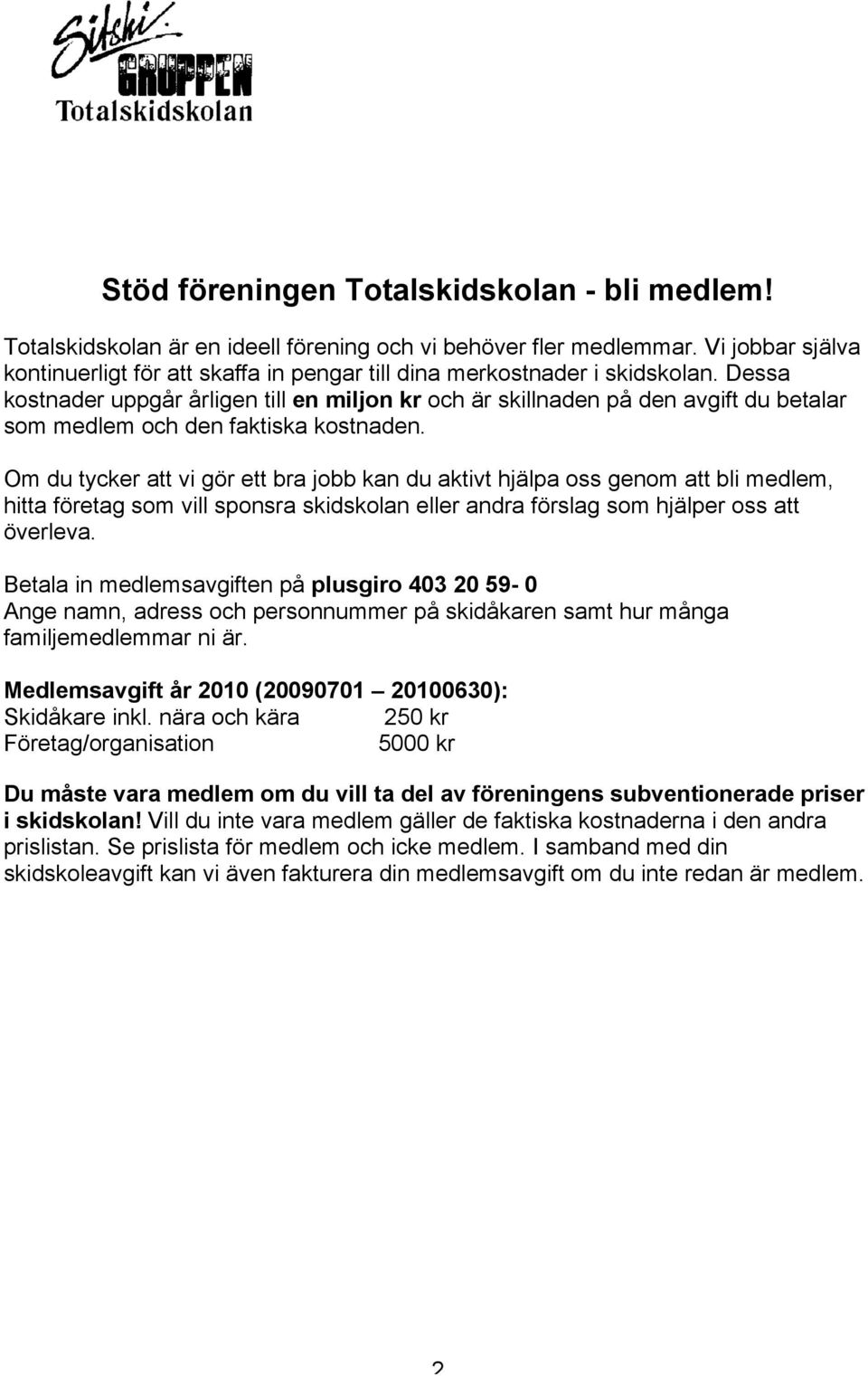 Dessa kostnader uppgår årligen till en miljon kr och är skillnaden på den avgift du betalar som medlem och den faktiska kostnaden.