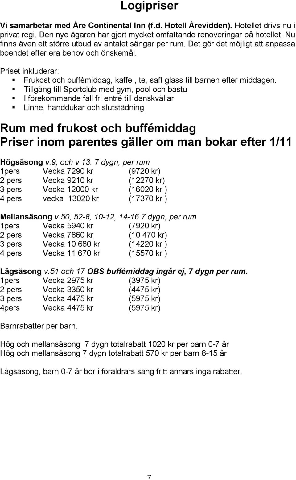 Priset inkluderar: Frukost och buffémiddag, kaffe, te, saft glass till barnen efter middagen.