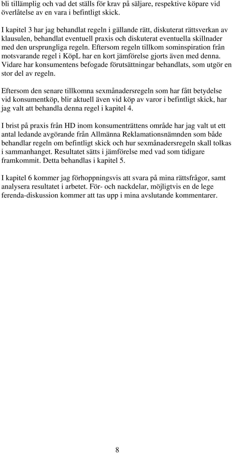 Eftersom regeln tillkom sominspiration från motsvarande regel i KöpL har en kort jämförelse gjorts även med denna.