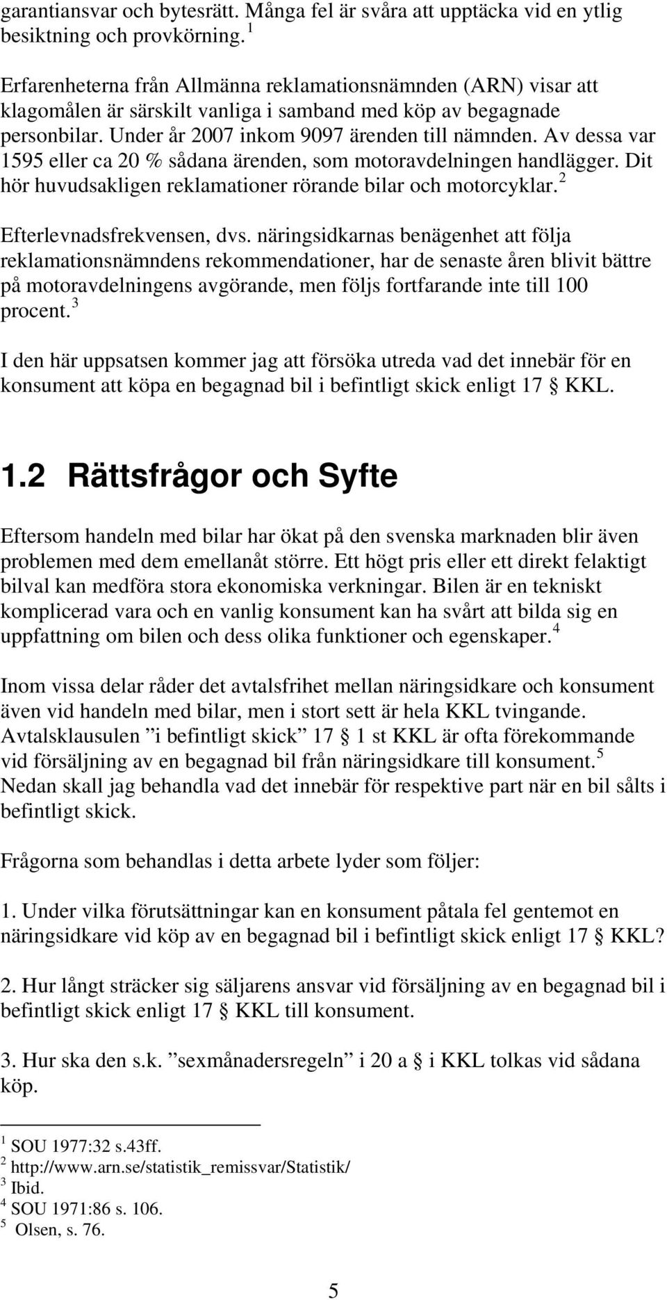 Av dessa var 1595 eller ca 20 % sådana ärenden, som motoravdelningen handlägger. Dit hör huvudsakligen reklamationer rörande bilar och motorcyklar. 2 Efterlevnadsfrekvensen, dvs.
