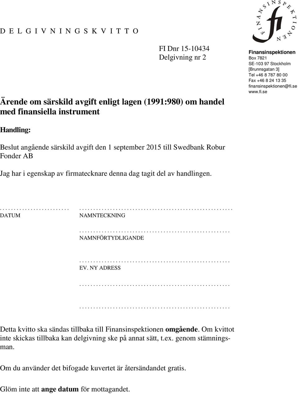 ansinspektionen@fi.se www.fi.se Handling: Beslut angående särskild avgift den 1 september 2015 till Swedbank Robur Fonder AB Jag har i egenskap av firmatecknare denna dag tagit del av handlingen.