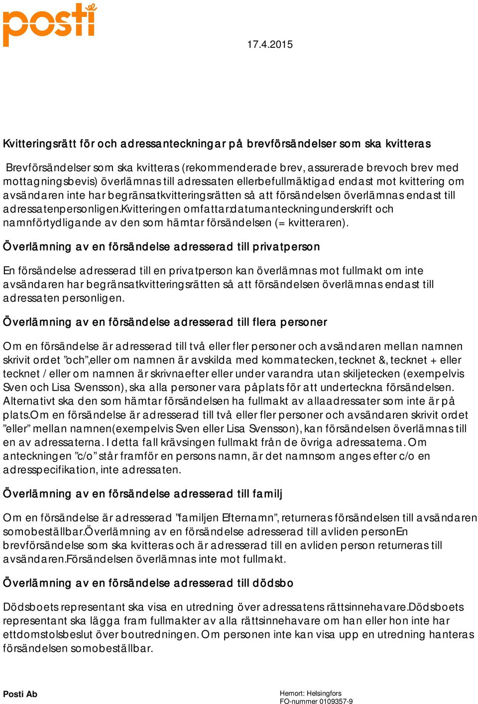 kvitteringen omfattar:datumanteckningunderskrift och namnförtydligande av den som hämtar försändelsen (= kvitteraren).