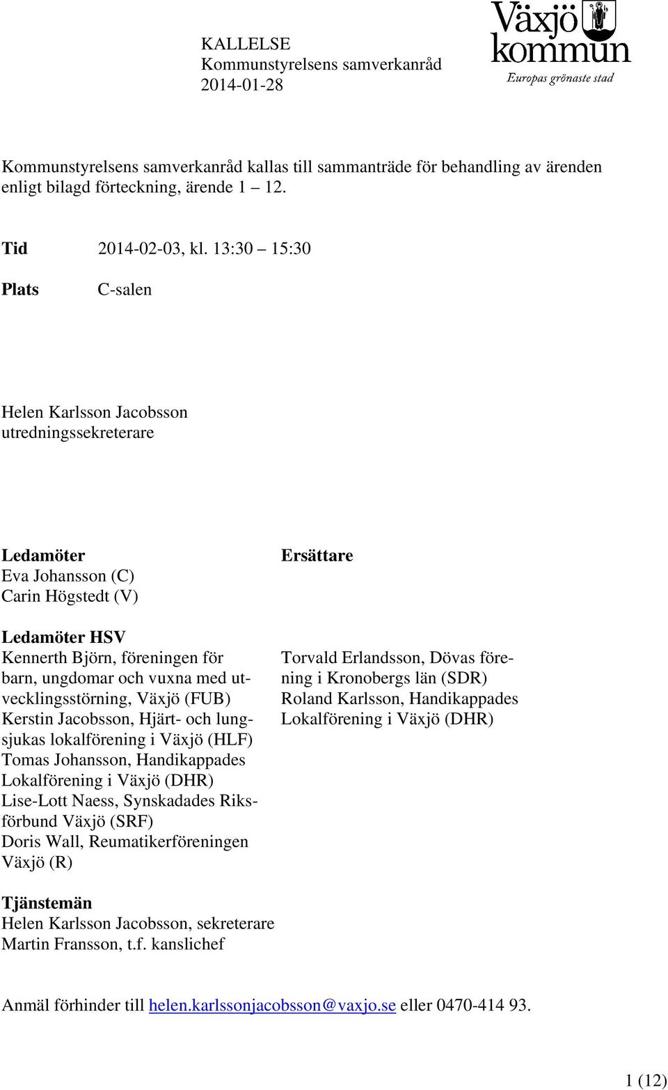 utvecklingsstörning, Växjö (FUB) Kerstin Jacobsson, Hjärt- och lungsjukas lokalförening i Växjö (HLF) Tomas Johansson, Handikappades Lokalförening i Växjö (DHR) Lise-Lott Naess, Synskadades