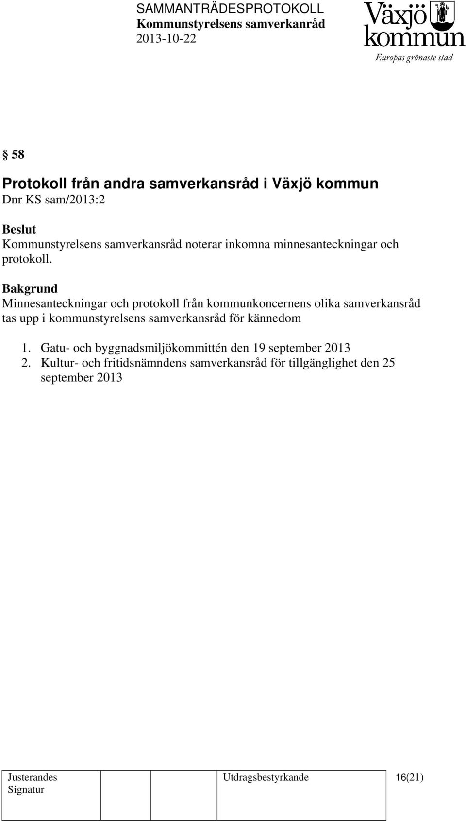 Bakgrund Minnesanteckningar och protokoll från kommunkoncernens olika samverkansråd tas upp i kommunstyrelsens samverkansråd för kännedom