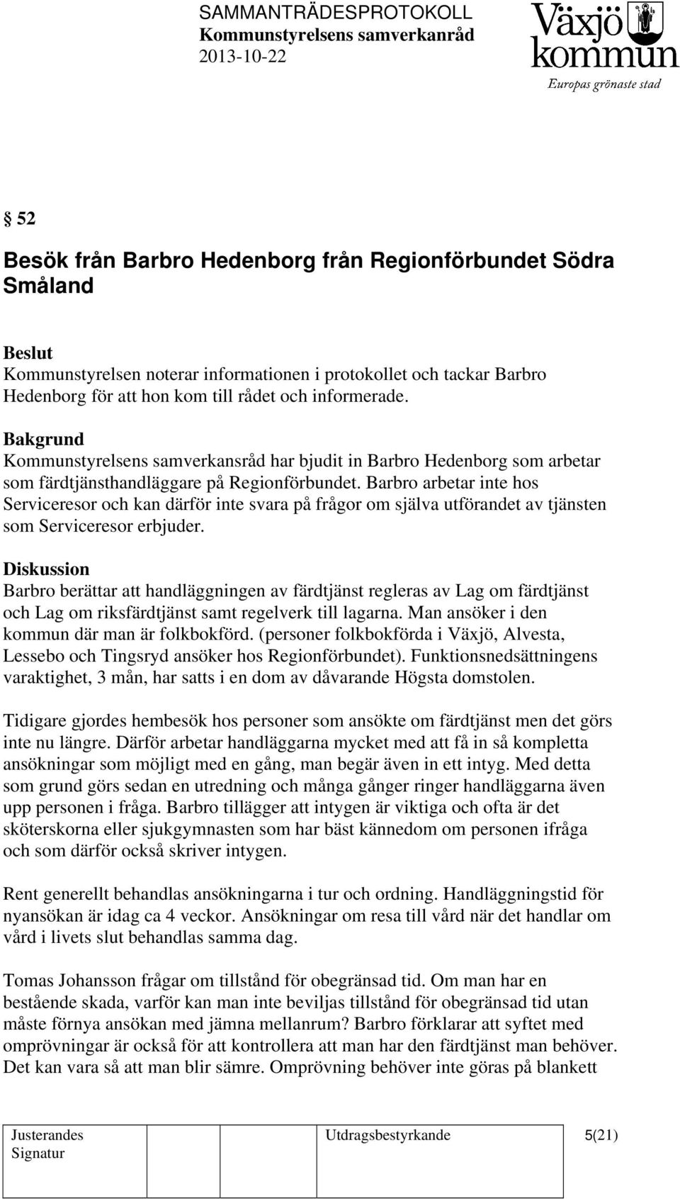 Barbro arbetar inte hos Serviceresor och kan därför inte svara på frågor om själva utförandet av tjänsten som Serviceresor erbjuder.