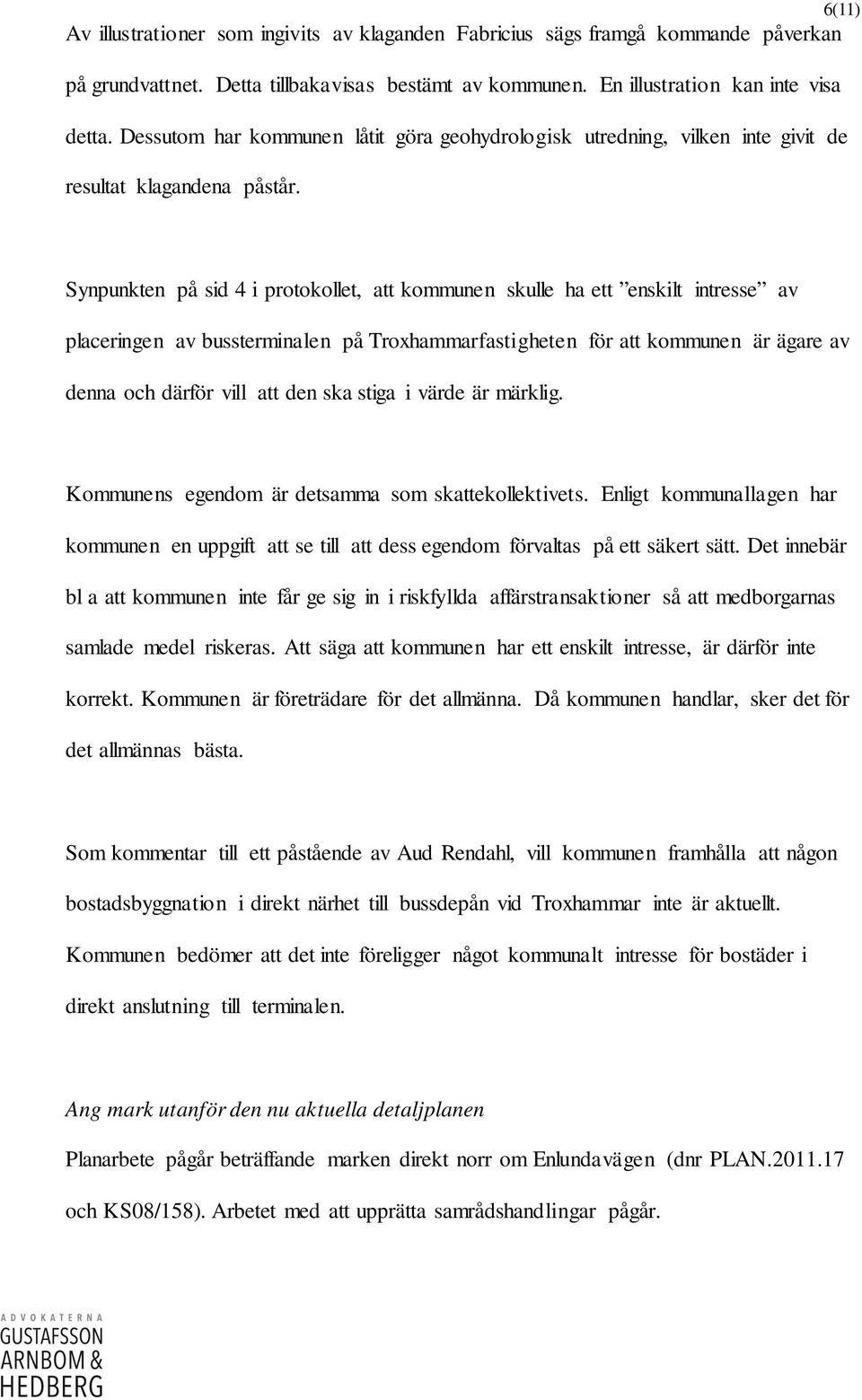 Synpunkten på sid 4 i protokollet, att kommunen skulle ha ett enskilt intresse av placeringen av bussterminalen på Troxhammarfastigheten för att kommunen är ägare av denna och därför vill att den ska