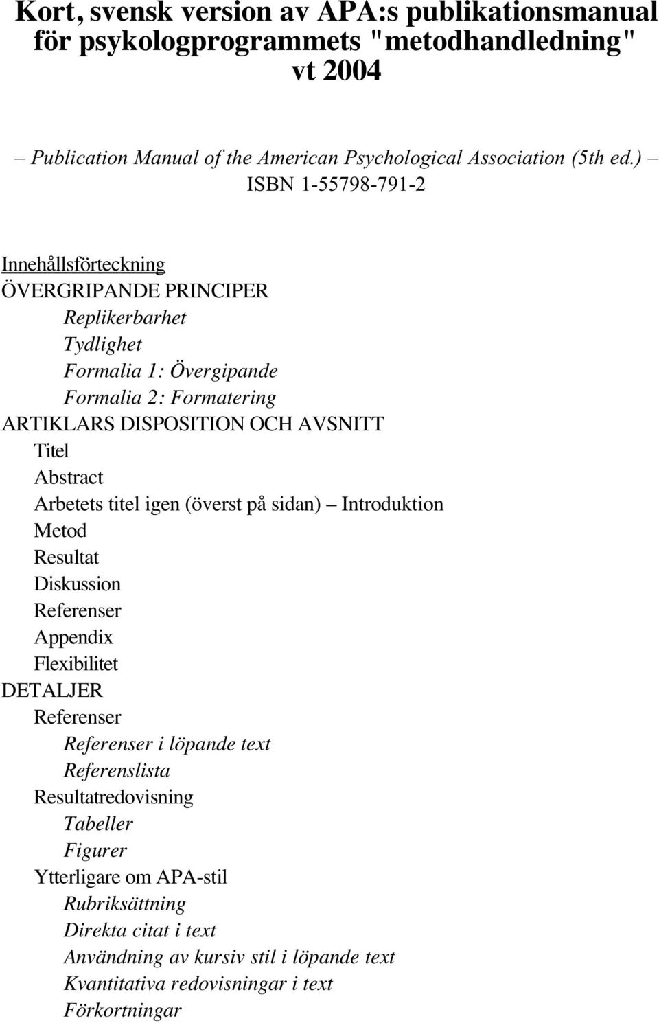 Abstract Arbetets titel igen (överst på sidan) Introduktion Metod Resultat Diskussion Referenser Appendix Flexibilitet DETALJER Referenser Referenser i löpande text