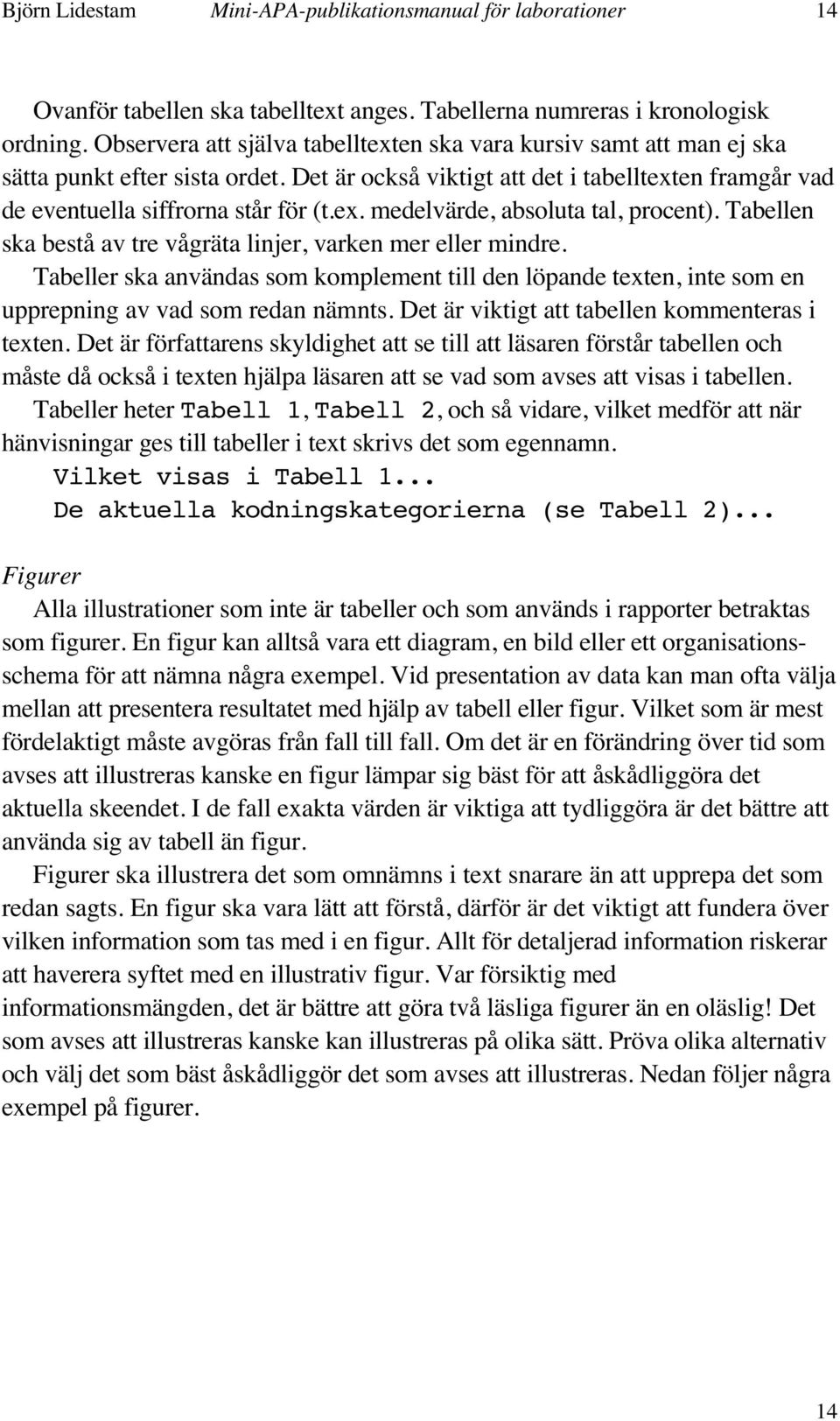 Tabellen ska bestå av tre vågräta linjer, varken mer eller mindre. Tabeller ska användas som komplement till den löpande texten, inte som en upprepning av vad som redan nämnts.