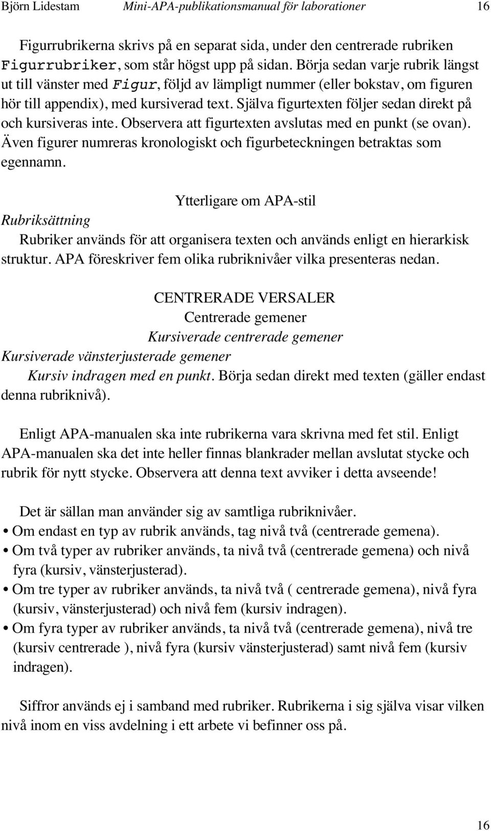 Själva figurtexten följer sedan direkt på och kursiveras inte. Observera att figurtexten avslutas med en punkt (se ovan).