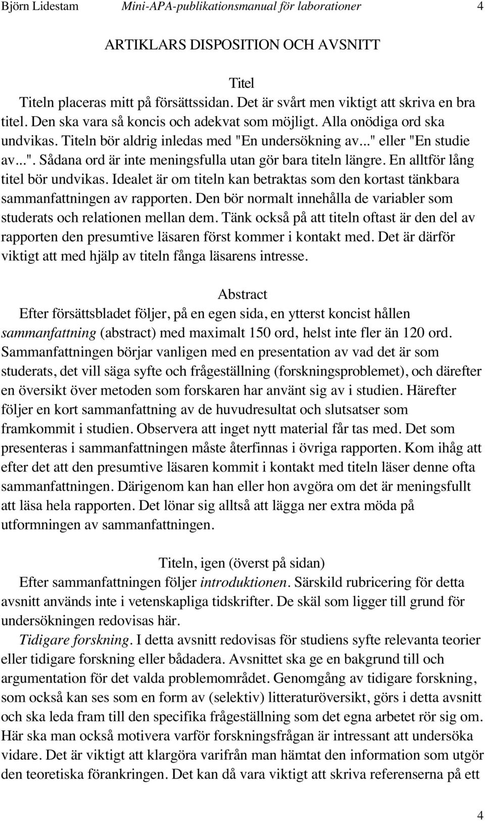 En alltför lång titel bör undvikas. Idealet är om titeln kan betraktas som den kortast tänkbara sammanfattningen av rapporten.