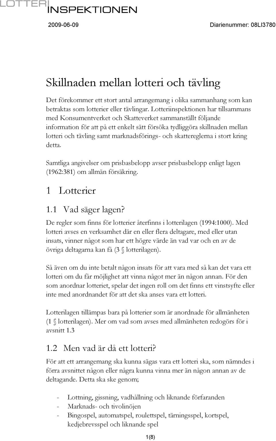 marknadsförings- och skattereglerna i stort kring detta. Samtliga angivelser om prisbasbelopp avser prisbasbelopp enligt lagen (1962:381) om allmän försäkring. 1 Lotterier 1.1 Vad säger lagen?