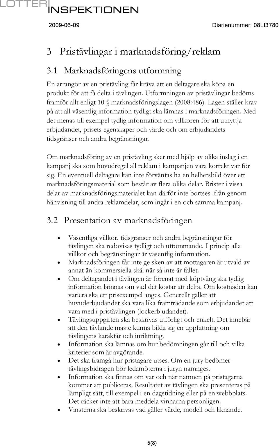 Med det menas till exempel tydlig information om villkoren för att utnyttja erbjudandet, prisets egenskaper och värde och om erbjudandets tidsgränser och andra begränsningar.