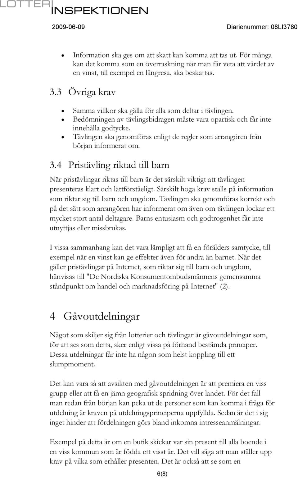 Tävlingen ska genomföras enligt de regler som arrangören från början informerat om. 3.