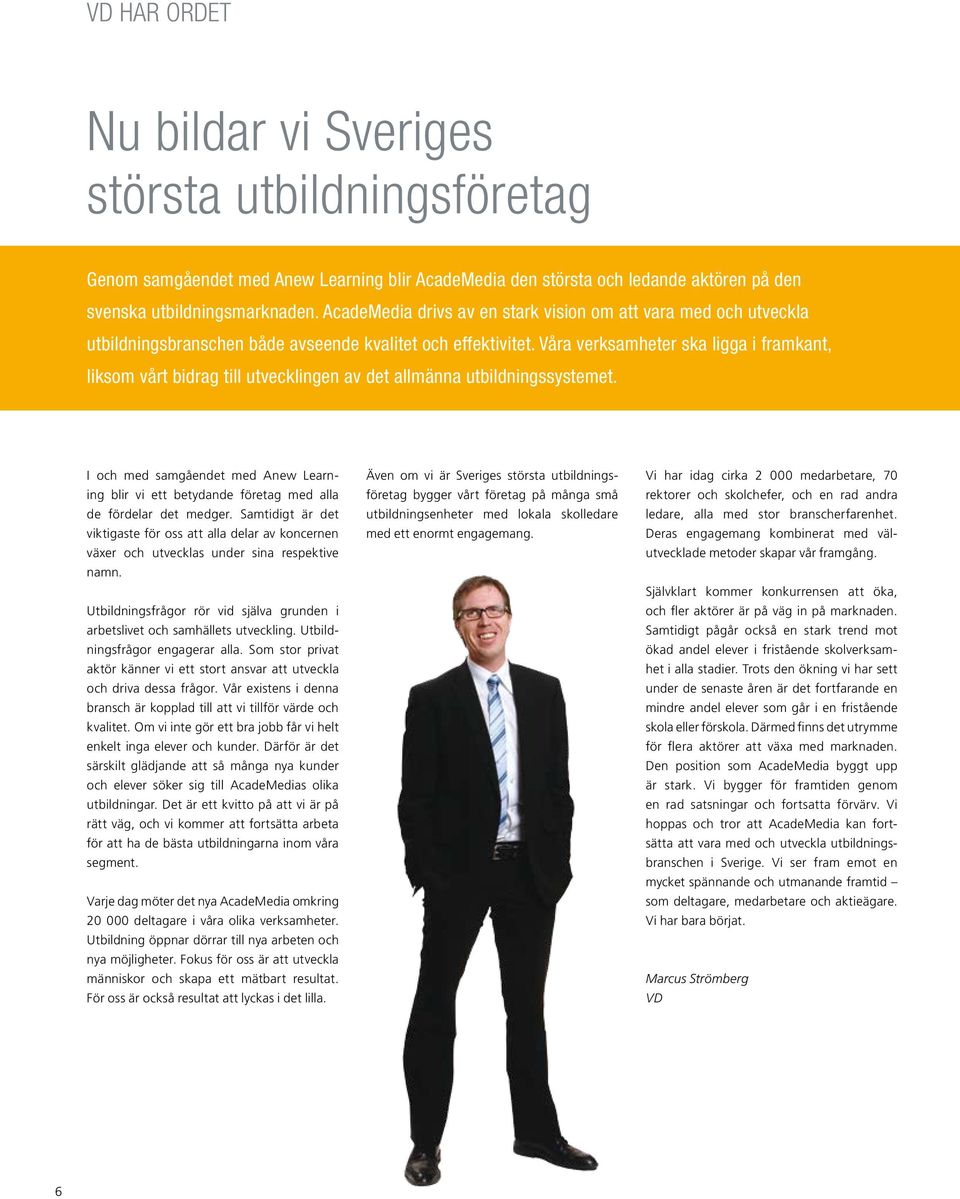 Våra verksamheter ska ligga i framkant, liksom vårt bidrag till utvecklingen av det allmänna utbildningssystemet.
