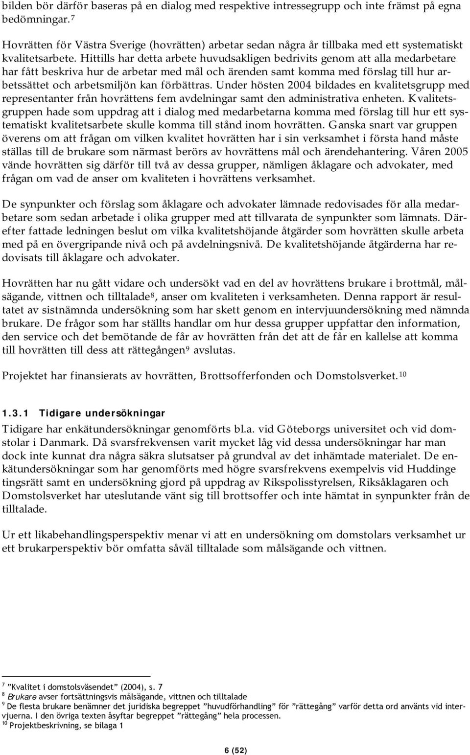Hittills har detta arbete huvudsakligen bedrivits genom att alla medarbetare har fått beskriva hur de arbetar med mål och ärenden samt komma med förslag till hur arbetssättet och arbetsmiljön kan