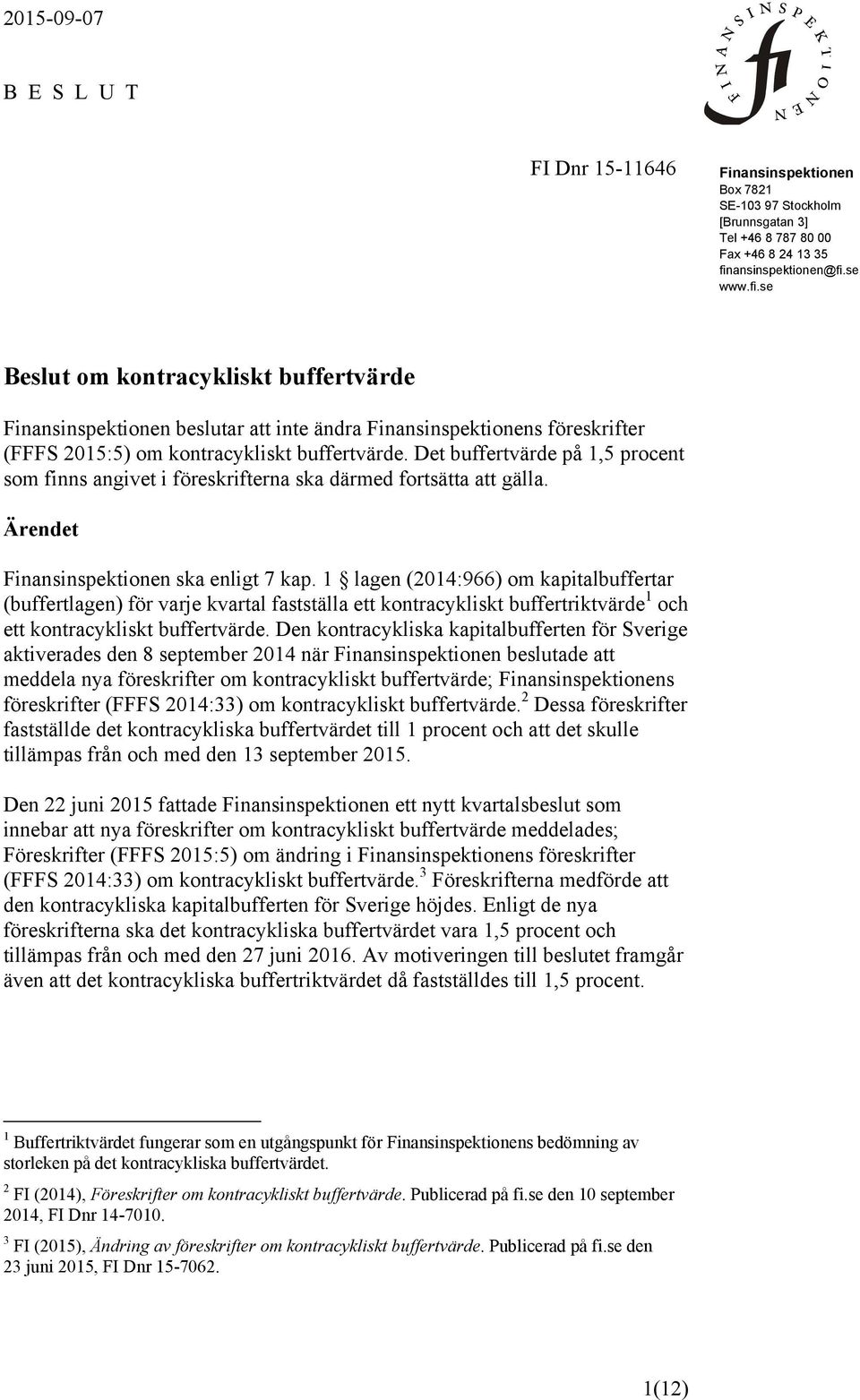 Det buffertvärde på 1,5 procent som finns angivet i föreskrifterna ska därmed fortsätta att gälla. Ärendet Finansinspektionen ska enligt 7 kap.