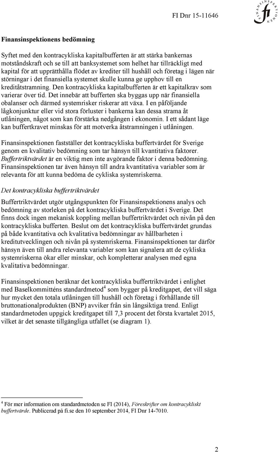 Den kontracykliska kapitalbufferten är ett kapitalkrav som varierar över tid. Det innebär att bufferten ska byggas upp när finansiella obalanser och därmed systemrisker riskerar att växa.