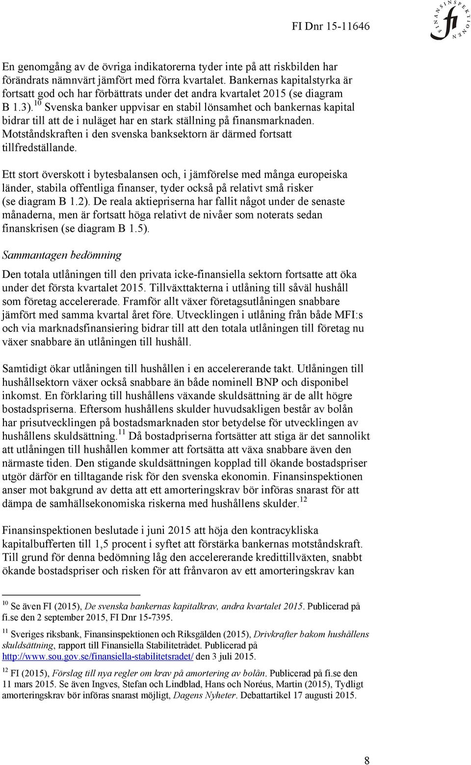 10 Svenska banker uppvisar en stabil lönsamhet och bankernas kapital bidrar till att de i nuläget har en stark ställning på finansmarknaden.