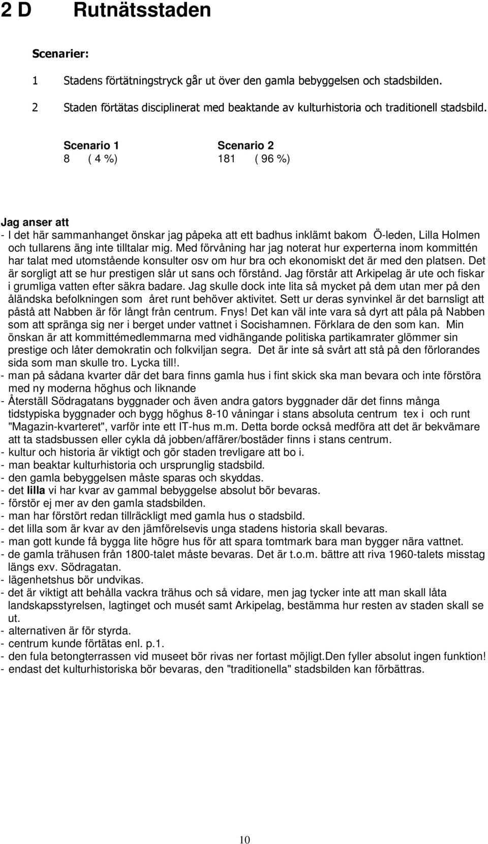 Med förvåning har jag noterat hur experterna inom kommittén har talat med utomstående konsulter osv om hur bra och ekonomiskt det är med den platsen.
