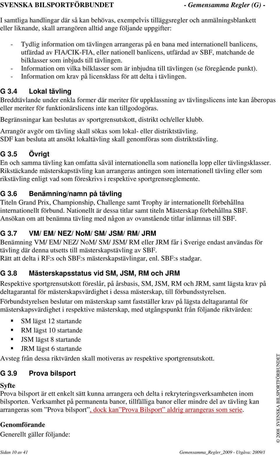 - Information om vilka bilklasser som är inbjudna till tävlingen (se föregående punkt). - Information om krav på licensklass för att delta i tävlingen. G 3.