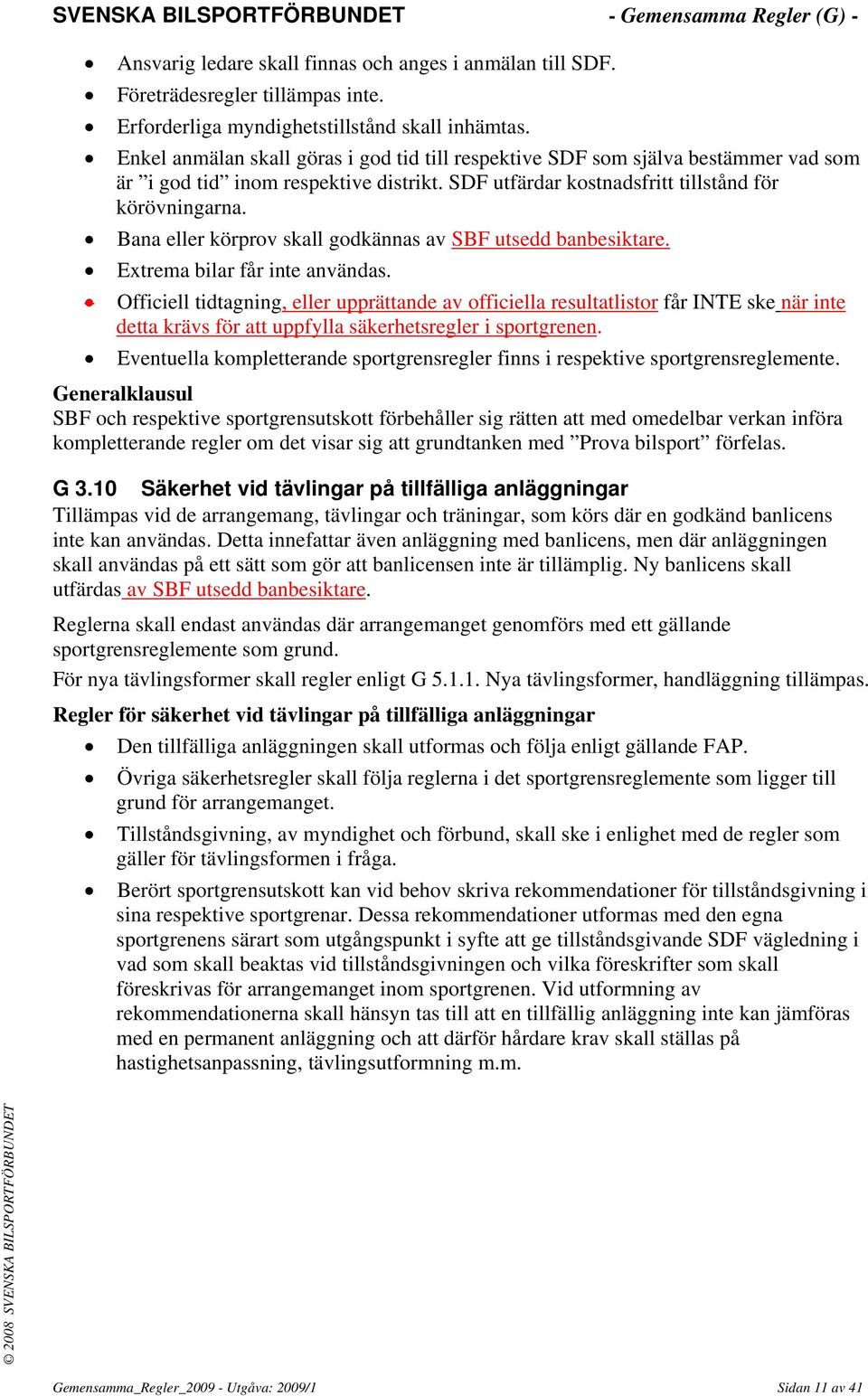 Bana eller körprov skall godkännas av SBF utsedd banbesiktare. Extrema bilar får inte användas.