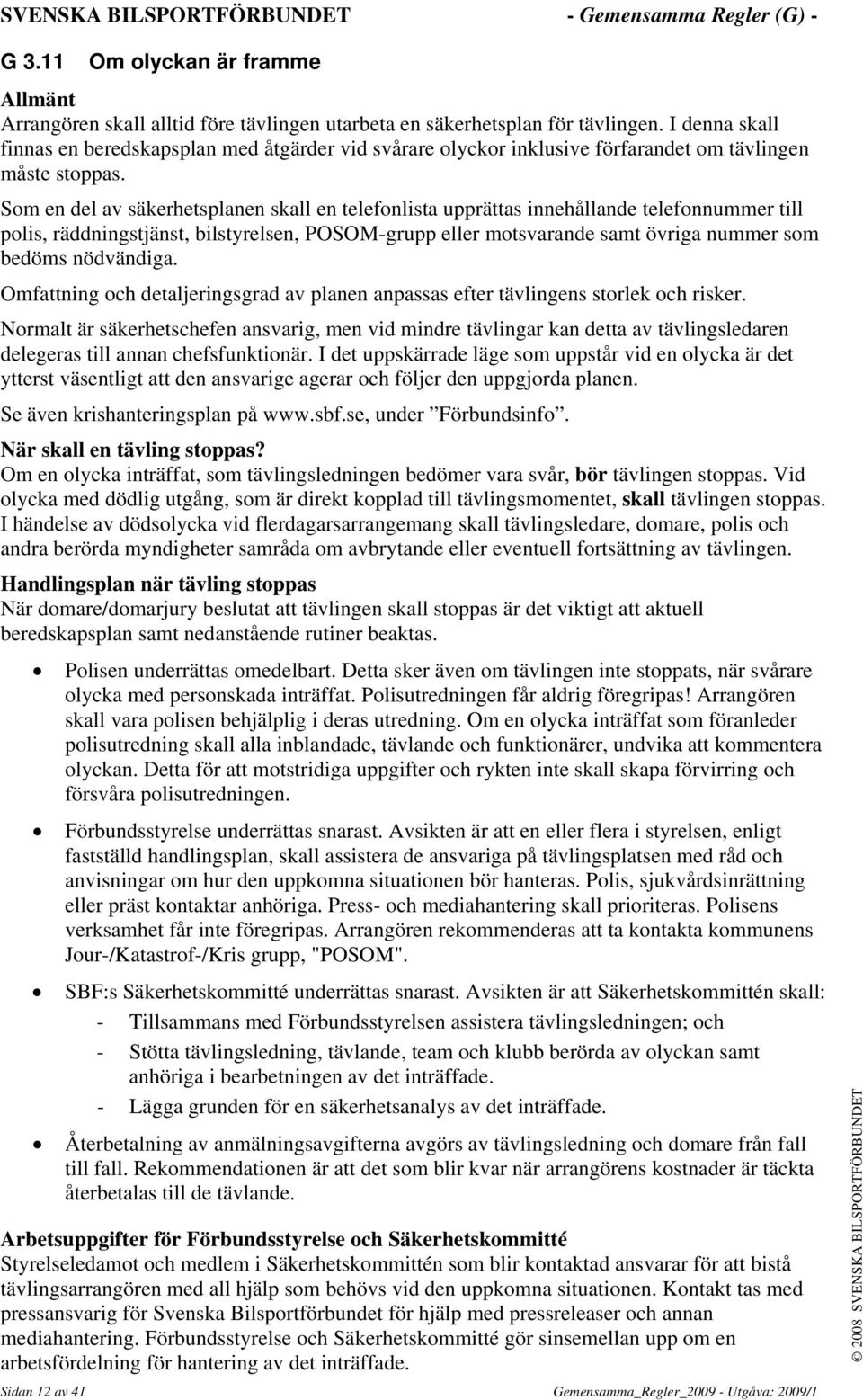 Som en del av säkerhetsplanen skall en telefonlista upprättas innehållande telefonnummer till polis, räddningstjänst, bilstyrelsen, POSOM-grupp eller motsvarande samt övriga nummer som bedöms