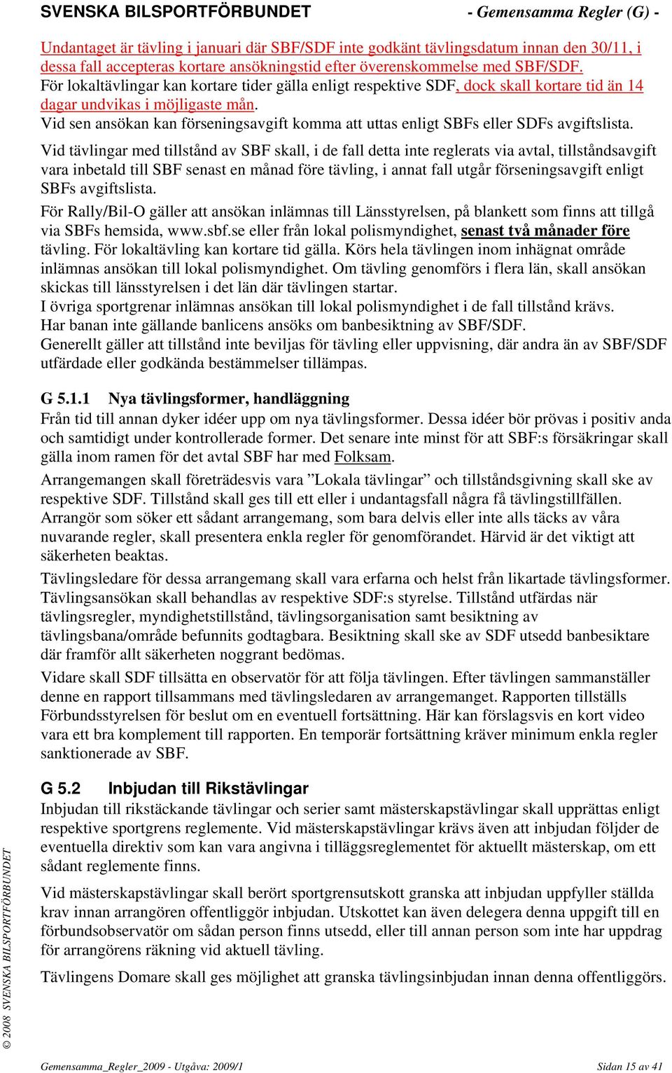 Vid sen ansökan kan förseningsavgift komma att uttas enligt SBFs eller SDFs avgiftslista.