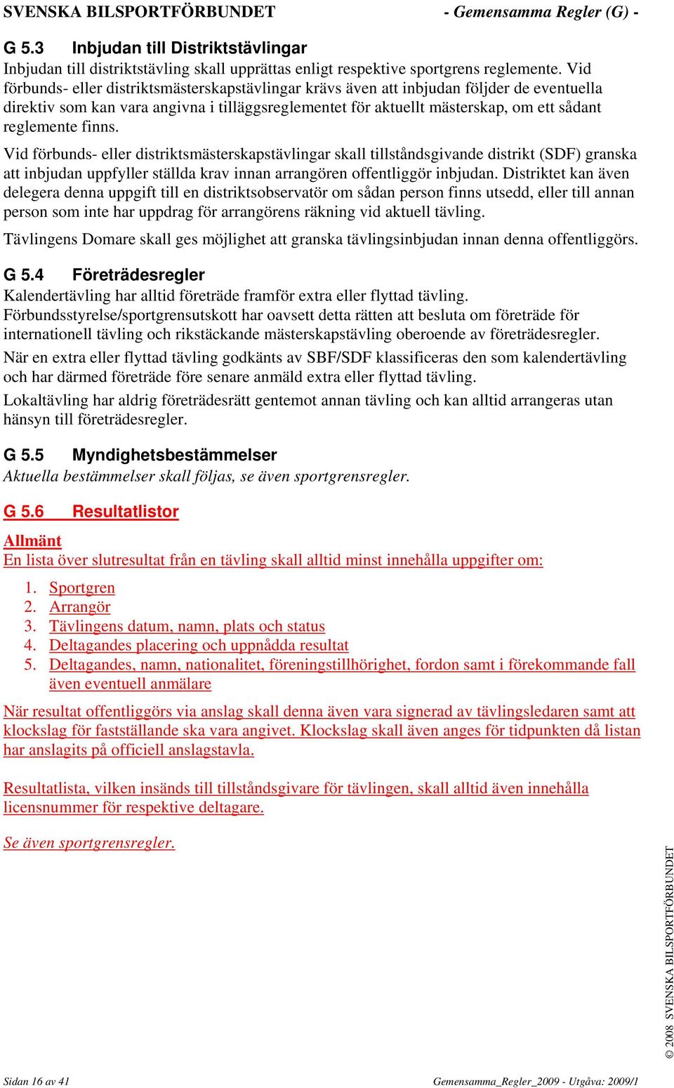 finns. Vid förbunds- eller distriktsmästerskapstävlingar skall tillståndsgivande distrikt (SDF) granska att inbjudan uppfyller ställda krav innan arrangören offentliggör inbjudan.