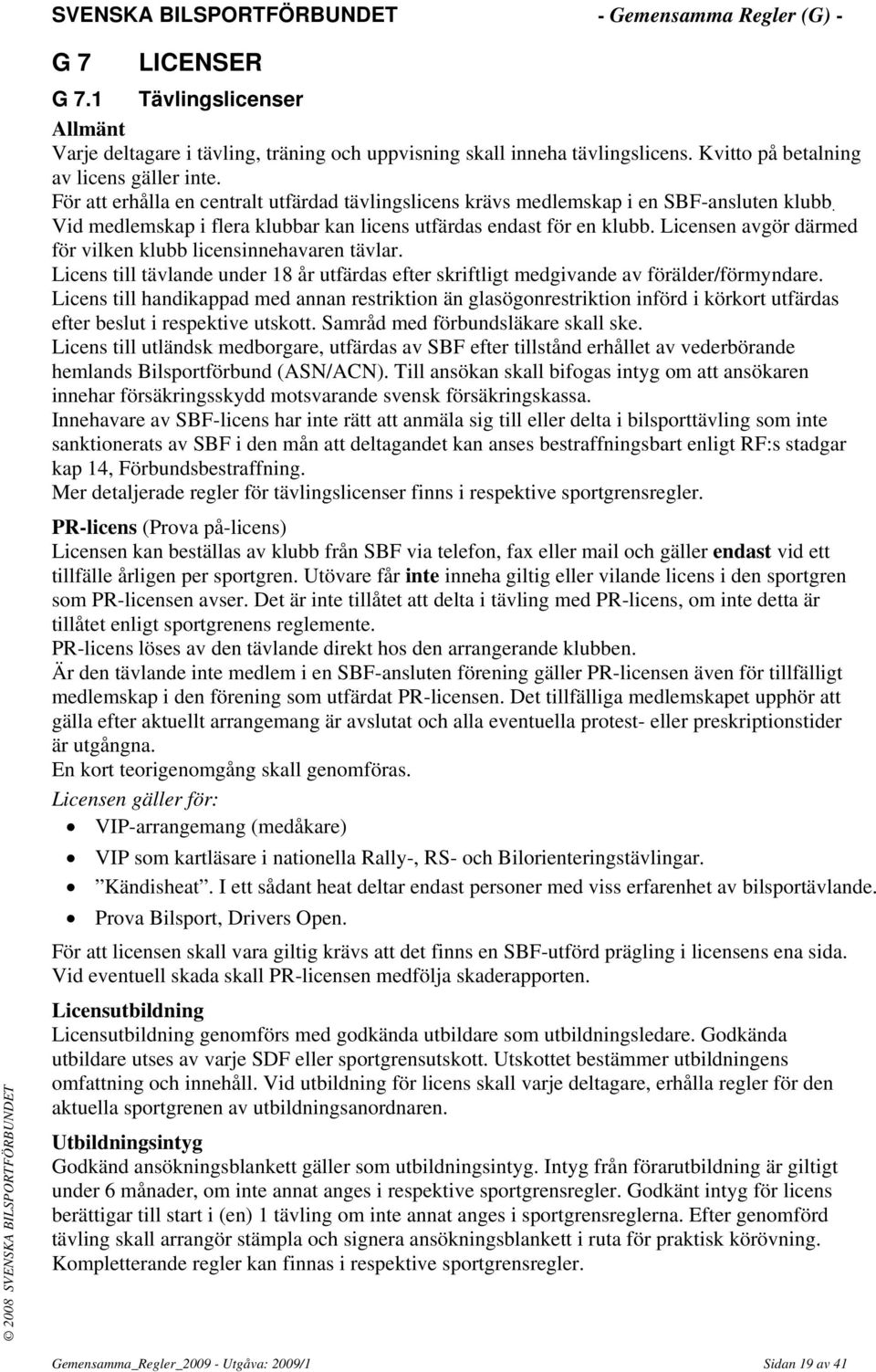 Licensen avgör därmed för vilken klubb licensinnehavaren tävlar. Licens till tävlande under 18 år utfärdas efter skriftligt medgivande av förälder/förmyndare.
