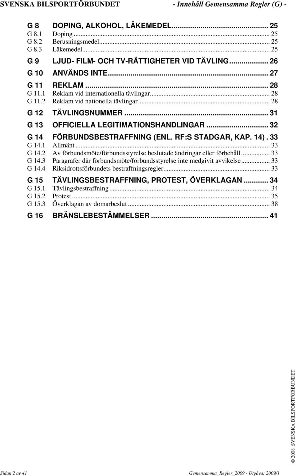 .. 28 G 12 TÄVLINGSNUMMER... 31 G 13 OFFICIELLA LEGITIMATIONSHANDLINGAR... 32 G 14 FÖRBUNDSBESTRAFFNING (ENL. RF:S STADGAR, KAP. 14). 33 G 14.