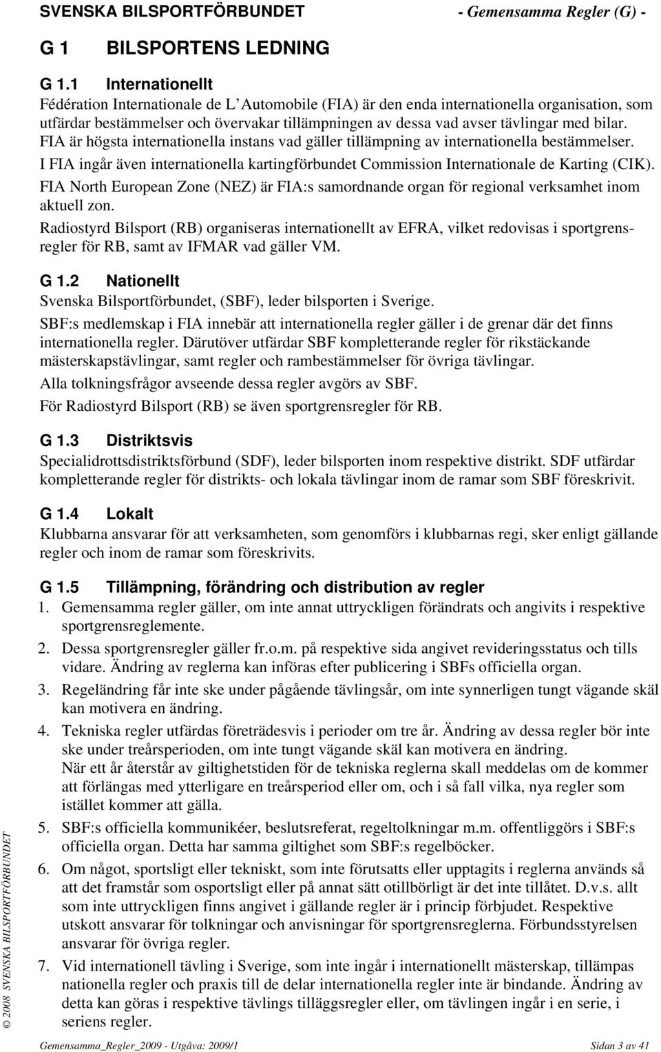 bilar. FIA är högsta internationella instans vad gäller tillämpning av internationella bestämmelser. I FIA ingår även internationella kartingförbundet Commission Internationale de Karting (CIK).