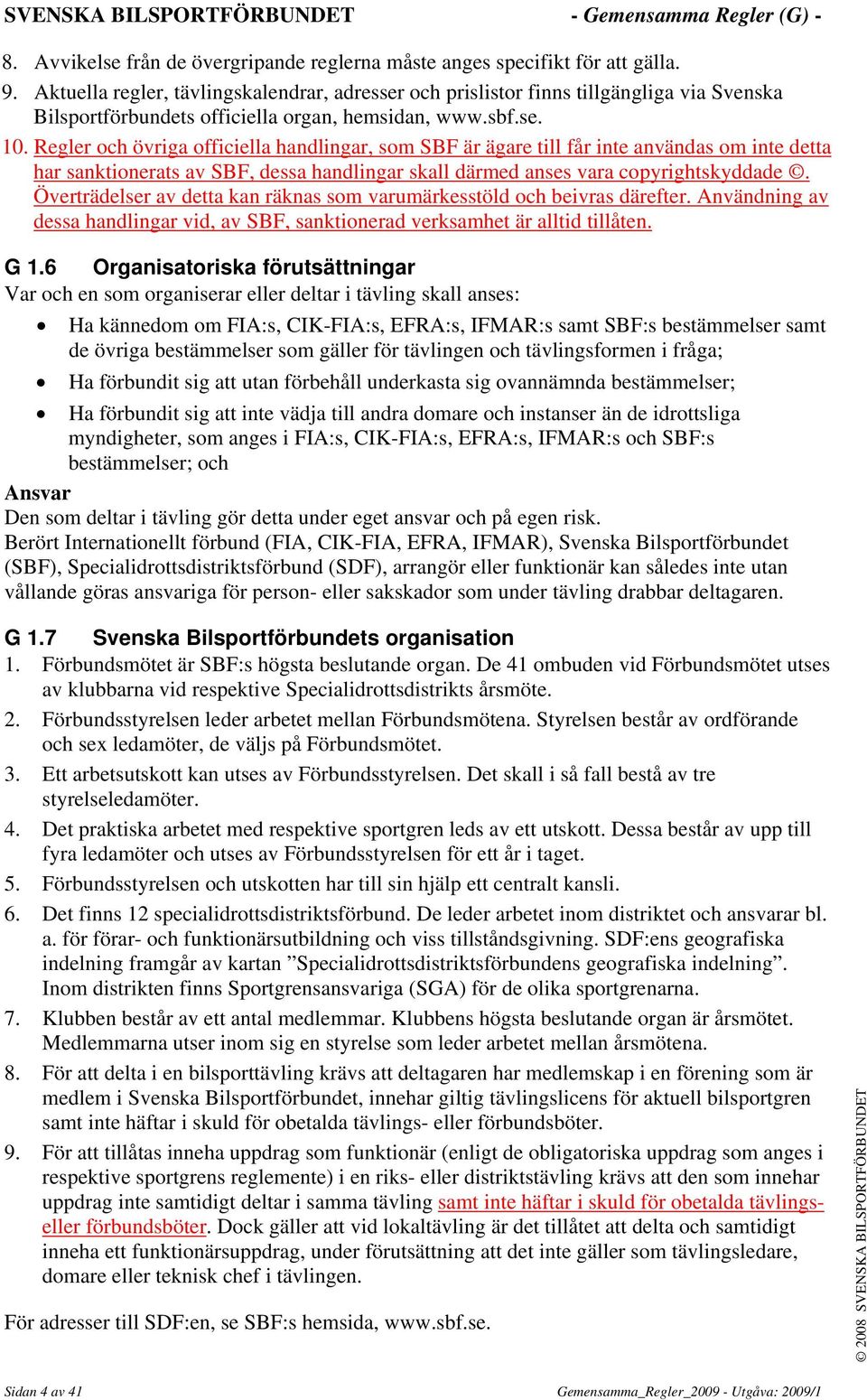 Regler och övriga officiella handlingar, som SBF är ägare till får inte användas om inte detta har sanktionerats av SBF, dessa handlingar skall därmed anses vara copyrightskyddade.