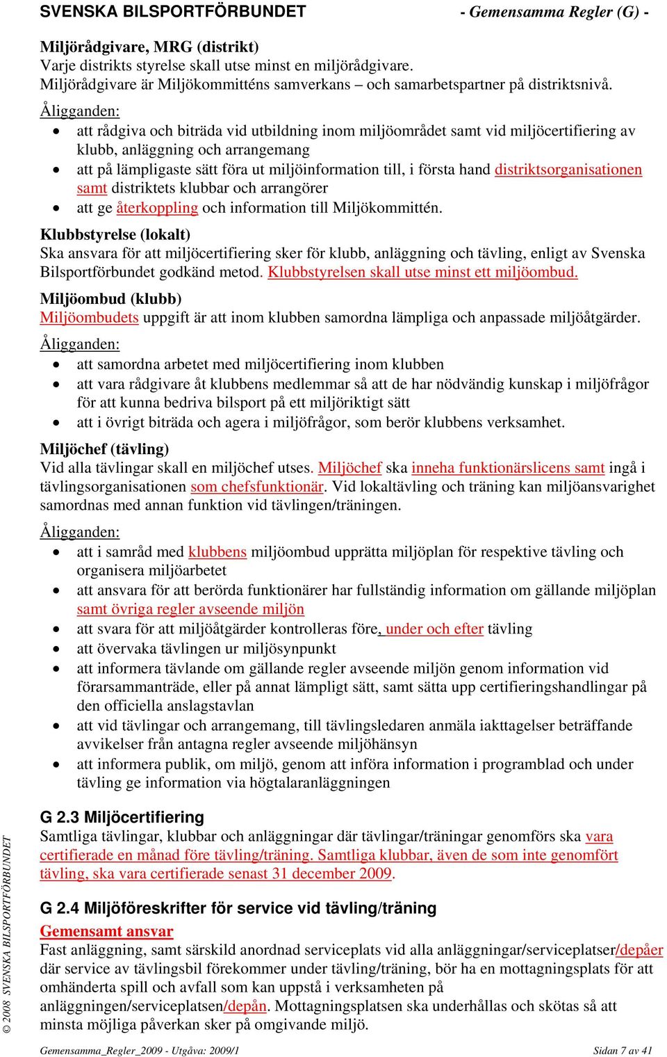 hand distriktsorganisationen samt distriktets klubbar och arrangörer att ge återkoppling och information till Miljökommittén.