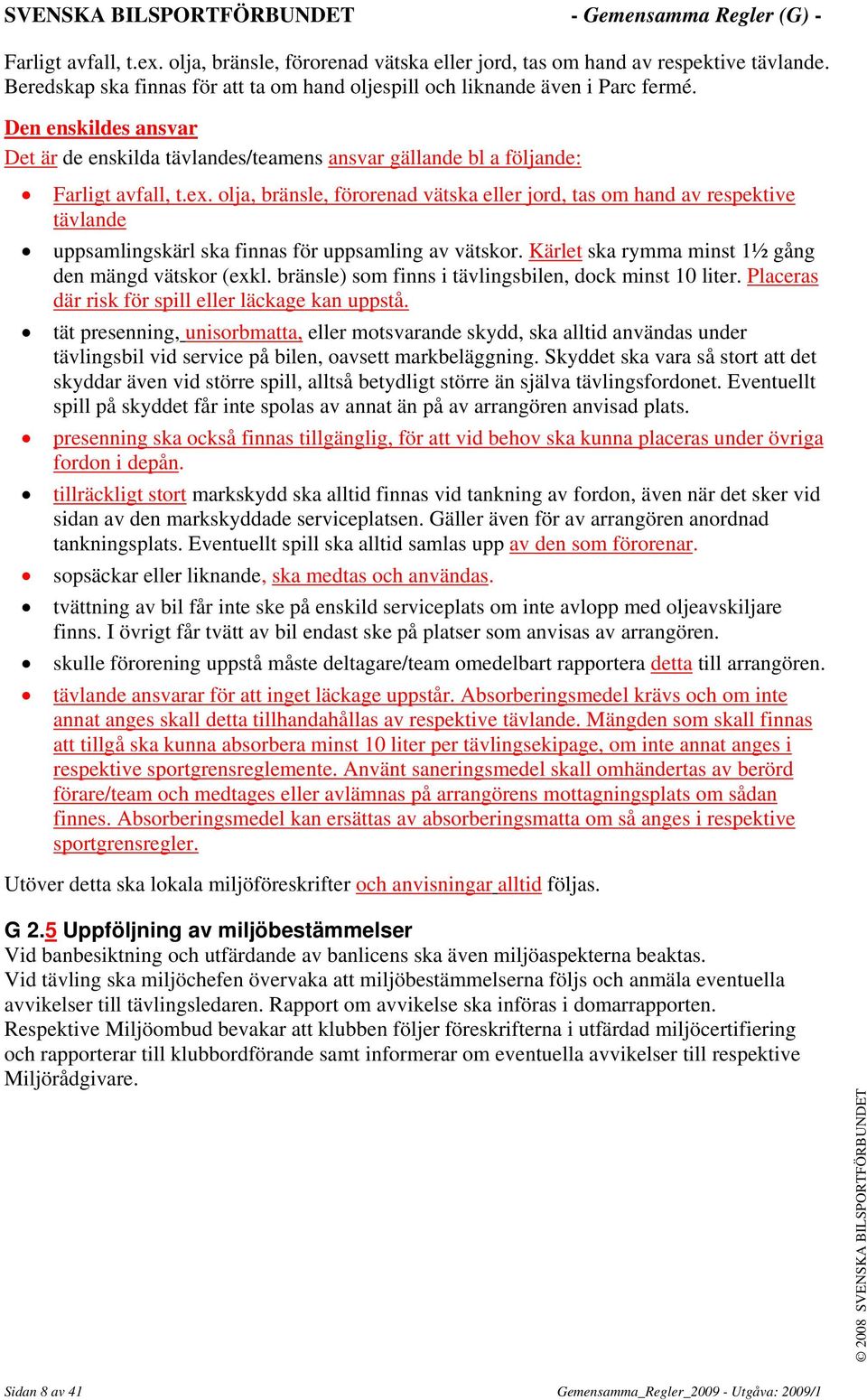 olja, bränsle, förorenad vätska eller jord, tas om hand av respektive tävlande uppsamlingskärl ska finnas för uppsamling av vätskor. Kärlet ska rymma minst 1½ gång den mängd vätskor (exkl.