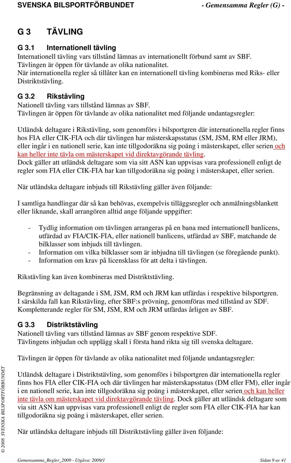 Tävlingen är öppen för tävlande av olika nationalitet med följande undantagsregler: Utländsk deltagare i Rikstävling, som genomförs i bilsportgren där internationella regler finns hos FIA eller
